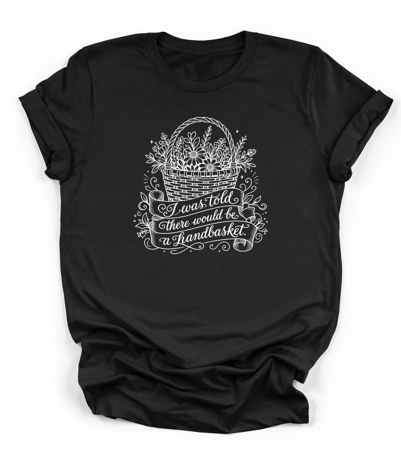I Was Told There Would Be a Handbasket Tee